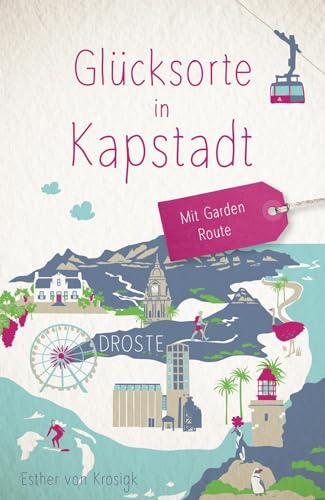Glücksorte in Kapstadt. Mit Garden Route: Fahr hin & werd glücklich von Droste Verlag