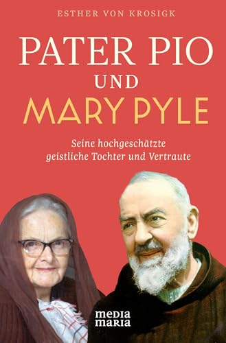 Pater Pio und Mary Pyle: Seine hochgeschätzte geistliche Tochter und Vertraute Pater Pio und Mary Pyle: Seine hochgeschätzte geistliche Tochter und Vertraute von Media Maria Verlag