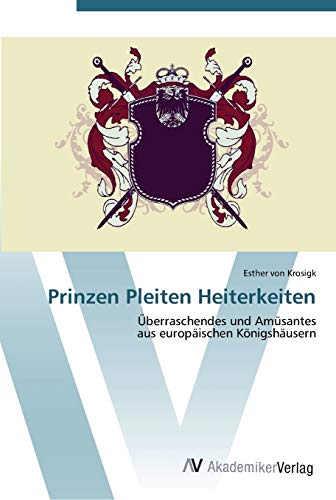 Prinzen Pleiten Heiterkeiten: Überraschendes und Amüsantes aus europäischen Königshäusern