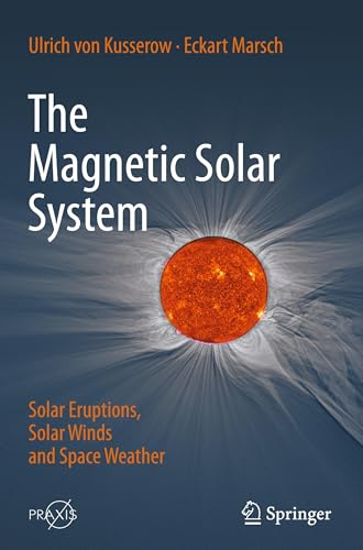 The Magnetic Solar System: Solar Eruptions, Solar Winds and Space Weather (Springer Praxis Books) von Springer