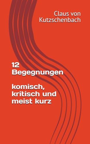 12 Begegnungen - komisch, kritisch und meist kurz von Independently published