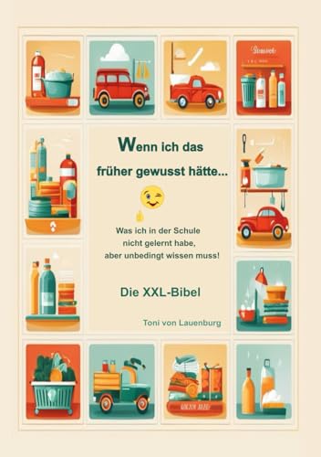 Wenn ich das früher gewusst hätte...: Was ich in der Schule nicht gelernt habe, aber unbedingt wissen muss! XXl-Bibel: Die XXL-Bibel von Toni von Lauenburg