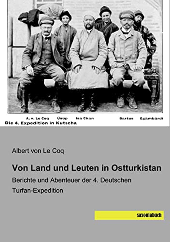 Von Land und Leuten in Ostturkistan: Berichte und Abenteuer der 4. Deutschen Turfan-Expedition von saxoniabuch