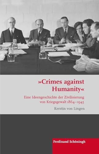 "Crimes against Humanity": Eine Ideengeschichte der Zivilisierung von Kriegsgewalt 1864-1945 (Krieg in der Geschichte) von Brill Schöningh / Brill Schöningh