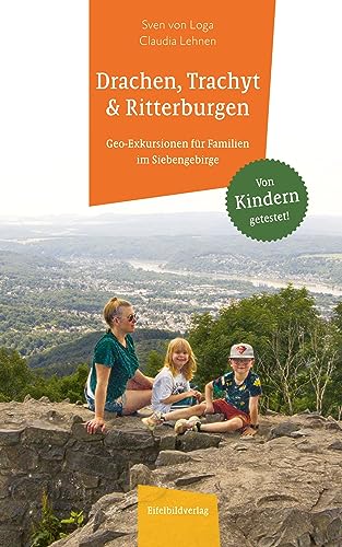 Drachen, Trachyt und Ritterburgen: Geo-Exkursionen für Familien im Siebengebirge von Eifelbildverlag