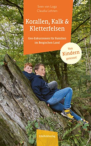 Korallen, Kalk & Kletterfelsen: Geo-Exkursionen für Familien im Bergischen Land von Eifelbildverlag