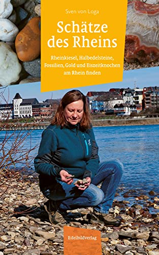 Schätze des Rheins: Rheinkiesel, Halbedelsteine, Fossilien, Gold und Eiszeitknochen am Rhein finden von Eifelbildverlag