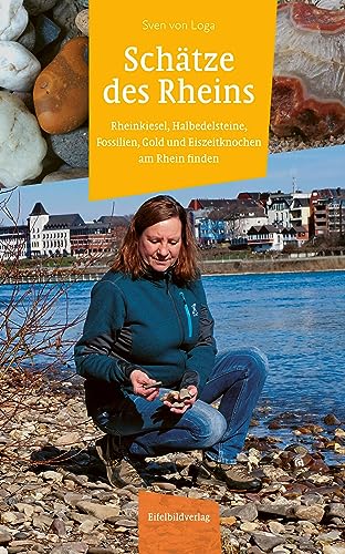 Schätze des Rheins: Rheinkiesel, Halbedelsteine, Fossilien, Gold und Eiszeitknochen am Rhein finden von Eifelbildverlag