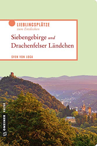 Siebengebirge und Drachenfelser Ländchen: Lieblingsplätze zum Entdecken (Lieblingsplätze im GMEINER-Verlag)