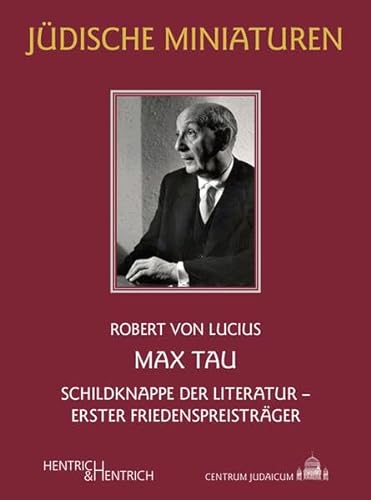 Max Tau: Schildknappe der Literatur – Erster Friedenspreisträger (Jüdische Miniaturen: Herausgegeben von Hermann Simon) von Hentrich und Hentrich Verlag Berlin