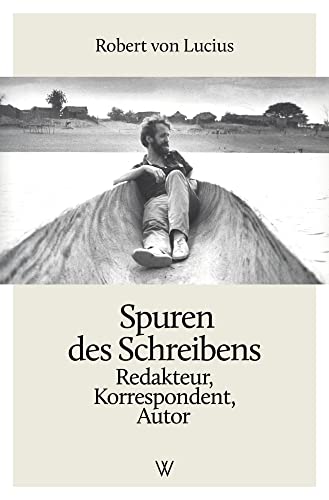 Spuren des Schreibens: Redakteur, Korrespondent, Autor von Wolff Verlag