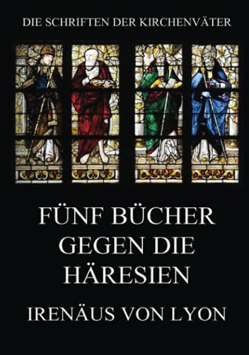 Fünf Bücher gegen die Häresien (Die Schriften der Kirchenväter, Band 74)