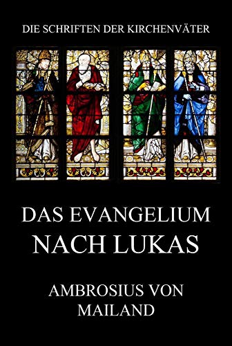 Das Evangelium nach Lukas: Kommentar (mit Ausschluss der Leidensgeschichte) (Die Schriften der Kirchenväter, Band 5) von Jazzybee Verlag