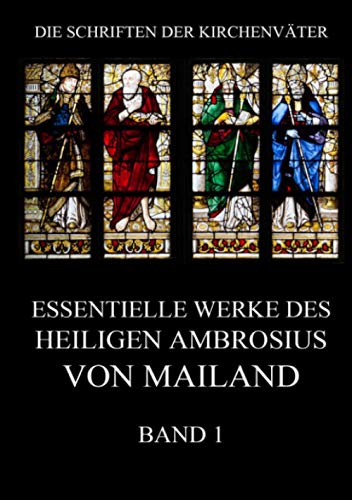 Essentielle Werke des Heiligen Ambrosius von Mailand, Band 1 (Die Schriften der Kirchenväter, Band 1) von Jazzybee Verlag