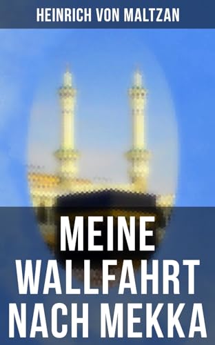 Meine Wallfahrt nach Mekka: Reise zum Herzen des Islams - Haddsch aus einer anderen Perspektive von Musaicum Books