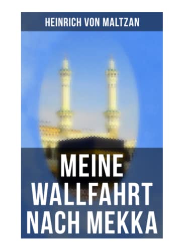 Meine Wallfahrt nach Mekka: Reise zum Herzen des Islams - Haddsch aus einer anderen Perspektive Meine Wallfahrt nach Mekka: Reise zum Herzen des Islams - Haddsch aus einer anderen Perspektive