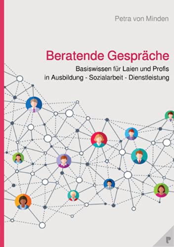 Beratende Gespräche: Basiswissen für Laien und Profis in Ausbildung - Sozialarbeit - Dienstleistung