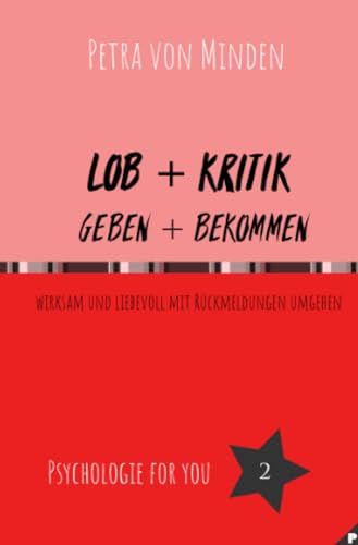Lob + Kritik, geben + bekommen: wirksam und liebevoll mit Rückmeldungen umgehen (Psychologie for You) von epubli