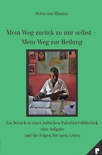 Mein Weg zurück zu mir selbst - Mein Weg zur Heilung: Ein Besuch in einer indischen Palmblattbibliothek, eine Aufgabe und die Folgen für mein Leben
