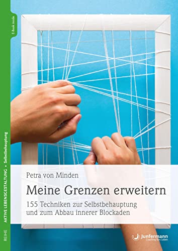 Meine Grenzen erweitern: 155 Techniken zur Selbstbehauptung und zum Abbau innerer Blockaden