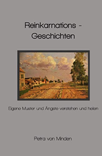 Reinkarnationsgeschichten: Eigene Muster und Ängste verstehen und heilen