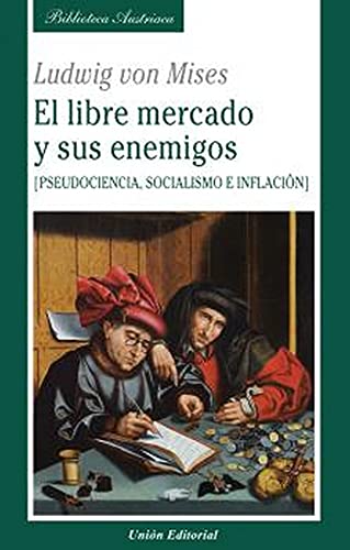 EL LIBRE MERCADO Y SUS ENEMIGOS: Pseudociencia, socialismo e inflación (BIBLIOTECA AUSTRIACA, Band 42)