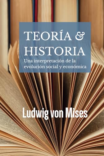 Teoría e historia: Una interpretación de la evolución social y económica von Independently published