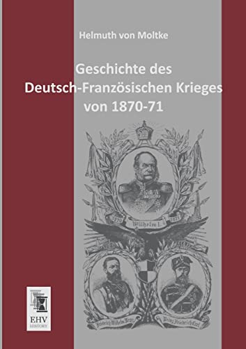 Geschichte des Deutsch-Franzoesischen Krieges von 1870-71 Geschichte des Deutsch-Franzoesischen Krieges von 1870-71