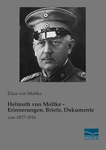 Helmuth von Moltke - Erinnerungen, Briefe, Dokumente: von 1877-1916