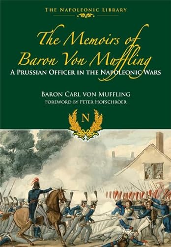 Memoirs of Baron von Muffling: A Prussian Officer in the Napoleonic Wars (The Napoleonic Library)