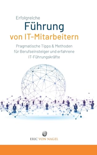 Erfolgreiche Führung von IT-Mitarbeitern: Pragmatische Tipps und Methoden für Berufseinsteiger und erfahrene IT-Führungskräfte. IT-Strategien ... lösen, sich selbst weiter entwickeln.