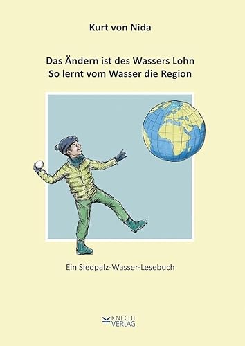 Das Ändern ist des Wassers Lohn. So lernt vom Wasser die Region: Ein Siedpalz-Wasser-Lesebuch von Knecht Verlag