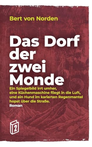 Das Dorf der zwei Monde: Ein Spiegelbild irrt umher, eine Küchenmaschine fliegt in die Luft, und ein Hund im karierten Regenmantel hopst über die Straße. von BoD – Books on Demand