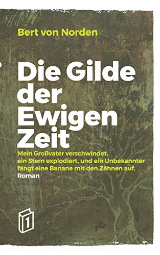 Die Gilde der Ewigen Zeit: Mein Großvater verschwindet, ein Stern explodiert, und ein Unbekannter fängt eine Banane mit den Zähnen auf. von Books on Demand