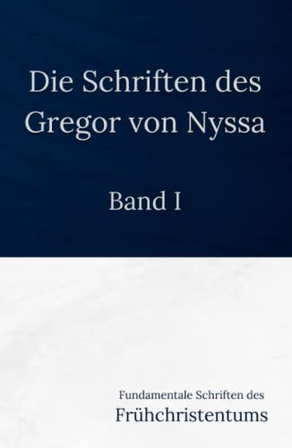 Die Schriften des Gregor von Nyssa - Band I: Fundamentale Schriften des Frühchristentums von Independently published