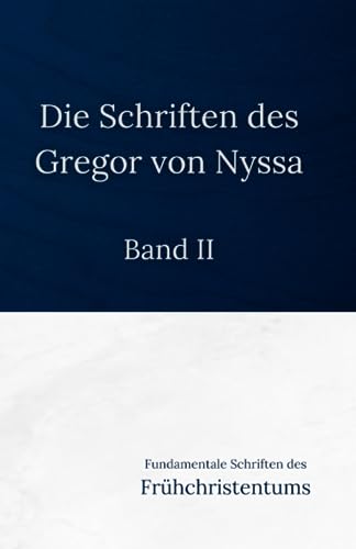 Die Schriften des Gregor von Nyssa - Band II: Fundamentale Schriften des Frühchristentums
