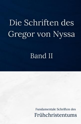 Die Schriften des Gregor von Nyssa - Band II: Fundamentale Schriften des Frühchristentums von Independently published