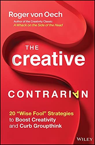 The Creative Contrarian: 20 Wise Fool Strategies to Boost Creativity and Curb Groupthink