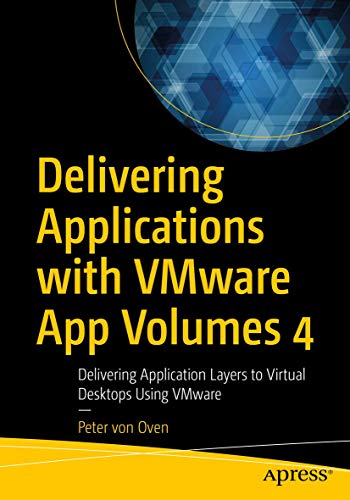 Delivering Applications with VMware App Volumes 4: Delivering Application Layers to Virtual Desktops Using VMware von Apress