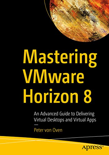 Mastering VMware Horizon 8: An Advanced Guide to Delivering Virtual Desktops and Virtual Apps von Apress