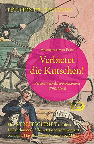 Verbietet die Kutschen!: Pariser Verkehrsrevolutionen 1790/2040 Eine Streitschrift aus dem 18. Jahrhundert
