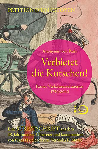 Verbietet die Kutschen!: Pariser Verkehrsrevolutionen 1790/2040 Eine Streitschrift aus dem 18. Jahrhundert Verbietet die Kutschen!: Pariser Verkehrsrevolutionen 1790/2040 Eine Streitschrift aus dem 18. Jahrhundert