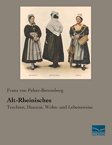 Alt-Rheinisches: Trachten, Hausrat, Wohn- und Lebensweise