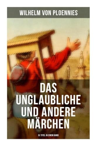 Das Unglaubliche und andere Märchen (51 Titel in einem Band) von Musaicum Books