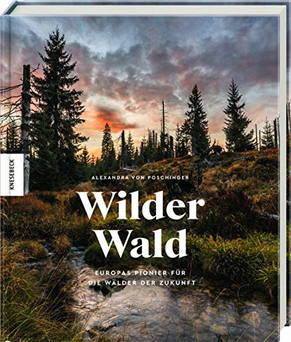 Wilder Wald: Europas Pionier für die Wälder der Zukunft. Naturschutz am Beispiel des Nationalparks Bayerischer Wald. Mit einem Vorwort von Jane Goodall Wilder Wald: Europas Pionier für die Wälder der Zukunft. Naturschutz am Beispiel des Nationalparks Bayerischer Wald. Mit einem Vorwort von Jane Goodall