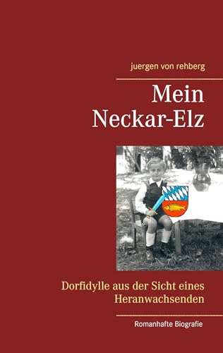 Mein Neckar-Elz: Dorfidylle aus der Sicht eines Heranwachsenden von Books on Demand GmbH
