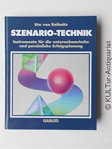 Szenario-Technik. Instrumente für die unternehmerische und persönliche Erfolgsplanung