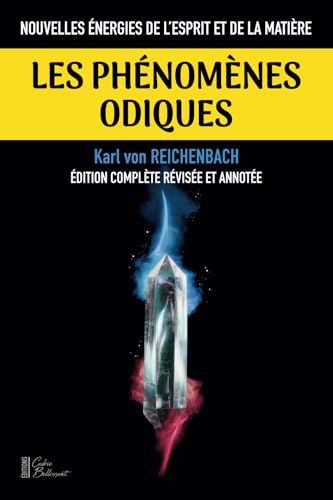 Les Phénomènes Odiques: Recherches physiques et physiologiques sur les dynamides du magnétisme, de l’électricité, de la chaleur, de la lumière, de la ... dans leur relation avec la Force Vitale von Cedric BELLISSENT