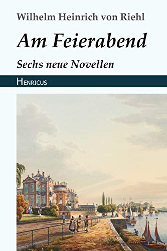 Am Feierabend: Sechs neue Novellen von Henricus Edition Deutsche Klassik