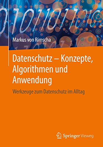 Datenschutz – Konzepte, Algorithmen und Anwendung: Werkzeuge zum Datenschutz im Alltag von Springer